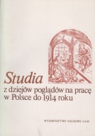 Studia z dziejów poglądów na pracę w Polsce do 1914 roku