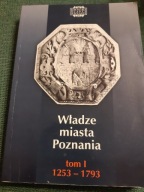 WŁADZE MIASTA POZNANIA T.1 1253-1793 KRONIKA MIASTA POZNANIA 2003 BDB-