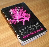 MAŁY SŁOWNIK ZOOLOGICZNY BEZKRĘGOWCE Prac zbiorowa