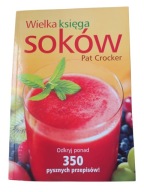 Pat Crocker Wielkia księga soków Odkryj ponad 350 pysznych przepisów