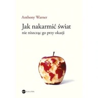 Jak nakarmić świat nie niszcząc go przy okazji Anthony Warner ksiazka