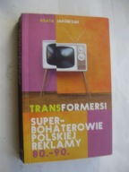 Transformersi Superbohaterowie polskiej reklamy 80 - 90 Agata Jakóbczak