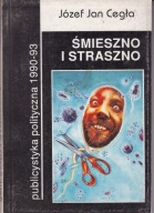 ŚMIESZNO I STRASZNO-publicystyka polityczna 1990-93 JÓZEF JAN CEGŁA