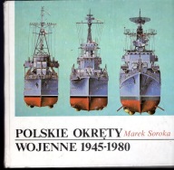 POLSKIE OKRĘTY WOJENNE 1945 - 1980. Marek Soroka
