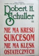 NIE MA KRESU SUKCESOM. NIE MA KLĘSK OSTATECZNYCH, ROBERT H. SCHULLER, NOWA