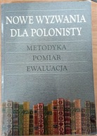 Nowe wyzwania dla polonisty. Metodyka, pomiar, ewaluacja Barbara Myrdzik