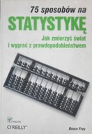 75 sposobów na statystykę Jak zmierzyć świat i wygrać z prawdop. Bruce Frey