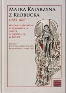 Matka Katarzyna z Kłobucka (1552-1620) współzałożycielka ; jak nowa