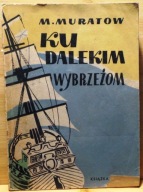 Ku dalekim wybrzeżom (Opowiadania o dawnych podróżach Rosjan), M. MURATOW