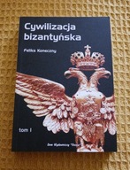 Cywilizacja bizantyńska. Tom 1 Feliks Koneczny