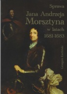 Sprawa Jana Andrzeja Morsztyna w latach 1681 - 1683 ; jak nowa