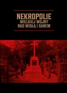 Nekropolie Wielkiej Wojny nad Wisłą i Sanem ; jak nowa
