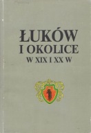 Łuków i okolice w XIX i XX w. red. E. Piątkowska