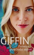 Pierwsza przychodzi miłość Emily Giffin