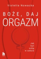 Boże, daj orgazm. Jak być sobą w seksie Violetta Nowacka ksiazka nowa