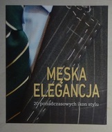 MĘSKA ELEGANCJA - 20 PONADCZASOWYCH IKON STYLU