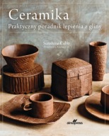 Ceramika. Praktyczny poradnik lepienia z gliny - Sunshine Cobb