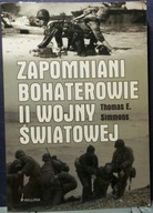 Zapomniani bohaterowie II wojny światowej, Thomas E. SIMMONS [BELLONA 2006]