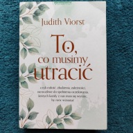 "To, co musimy utracić" - Judith Viorst