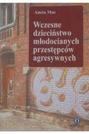 Wczesne dzieciństwo młodocianych przestępców agresywnych Aneta Mac