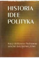 Historia idee polityka Księga dedykowana Profesorowi Janowi Baszkiewiczowi