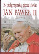 Z pielgrzymką przez świat Jan Paweł II Krzysztof Ulanowski