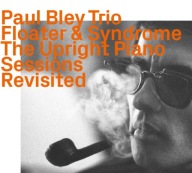 Paul Bley Trio Floater & Syndrome The Upright Piano Sessions Revisited CD