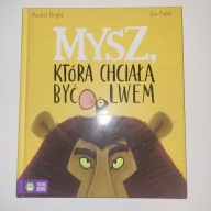 Mysz, która chciała być lwem - Rachel Bright