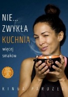 Nie... zwykła kuchnia. Więcej smaków Kinga Paruzel 130 przepisów