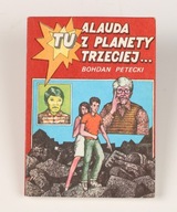 TU ALAUDA Z PLANETY TRZECIEJ Bohdan Petecki wydanie I ilustr.Bogdan Król