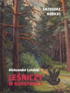 ALEKSANDER LATALSKI - LEŚNICZY W KONSPIRACJI