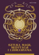 Israel Regardie - Sztuka magii, medytacji i uzdrawiania