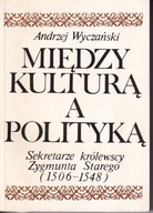 Między kulturą a polityką. Sekretarze królewscy Zygmunta Starego ; jak nowa