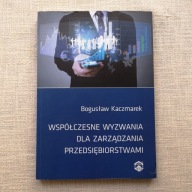 Bogusław Kaczmarek WSPÓŁCZESNE WYZWANIA DLA ZARZĄDZANIA PRZEDSIĘBIORSTWAMI