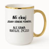 KUBEK ELEGANT 425ml MI CHUJ JEBANY CIŚNIENIE PODNIÓSŁ ALE KAWA RATUJE