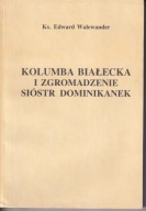 Kolumba Białecka i Zgromadzenie Sióstr Dominikanek ; jak nowa