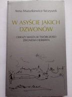 W asyście jakich dzwonów Anna Mazurkiewicz-Szczyszek Zbigniew Herbert NOWA