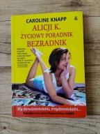 Caroline Knapp - Alicji K. Życiowy poradnik bezradnik