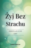 ŻYj Bez Strachu - Zerwij łańcuchy Lęku: Odzyskaj Kontrolę Nad Swoim żYciem