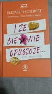 I że cię nie opuszczę. Czyli love story Elizabeth Gilbert