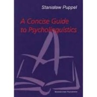 A CONCISE GUIDE TO PSYCHOLINGUISTICS Stanisław Puppel, nieczytana