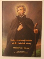 Święty Andrzej Bobola wielki świadek wiary . Modlitwy i pieśni- 48 STRON