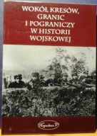 Wokół kresów, granic i pograniczy w historii wojskowej [NAPOLEON V - 2015]
