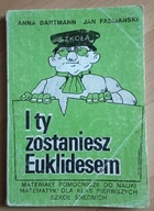 I ty zostaniesz Euklidesem dla klas pierwszych Anna Bartmann Jan Fabijański