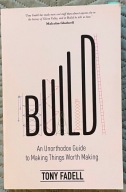 Build: An Unorthodox Guide to Making Things Worth Making - Tony Fadell