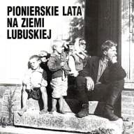 Pionierskie lata na Ziemi Lubuskiej