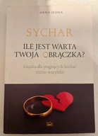Sychar Ile jest warta Twoja obrączka? Anna Jedna KSIĄŻKA DLA PRAGNĄCYCH KOC
