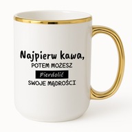 KUBEK ELEGANT 425ml NAJPIERW KAWA POTEM MOŻESZ PIE*DOLIĆ SWOJE MĄDROŚCI