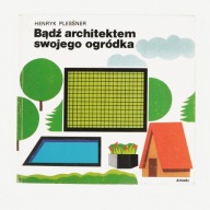 Bądź architektem swojego ogródka Henryk Plessner
