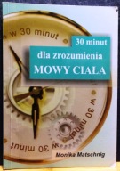 30 minut dla zrozumienia MOWY CIAŁA, Monika MATSCHNIG [KOS, Katowice 2010]